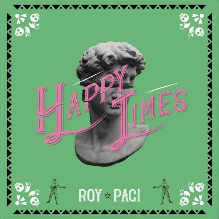ROY PACI: in uscita oggi il nuovo singolo “HAPPY TIMES”